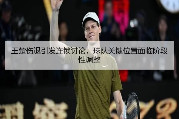 王楚伤退引发连锁讨论，球队关键位置面临阶段性调整